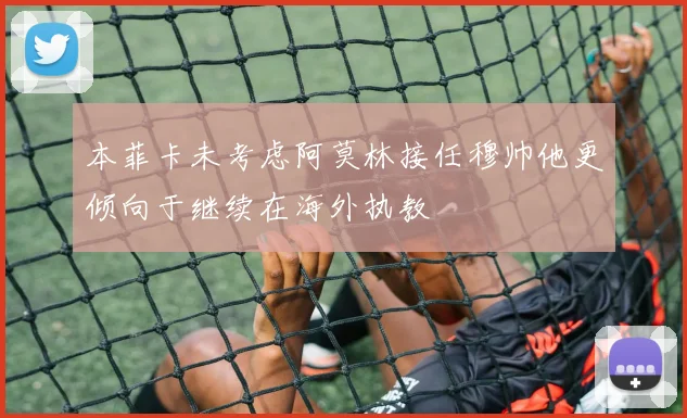 本菲卡未考虑阿莫林接任穆帅他更倾向于继续在海外执教