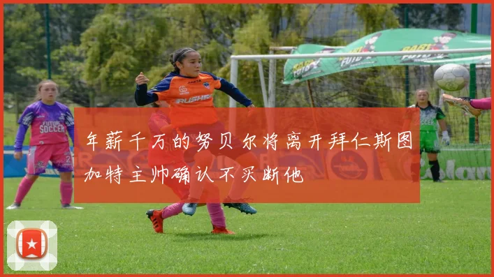 年薪千万的努贝尔将离开拜仁斯图加特主帅确认不买断他